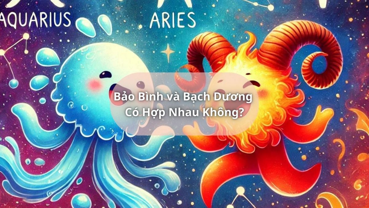 Bảo Bình và Bạch Dương Có Hợp Nhau Không?