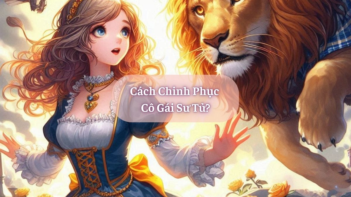 Cách Chinh Phục Cô Gái Sư Tử?