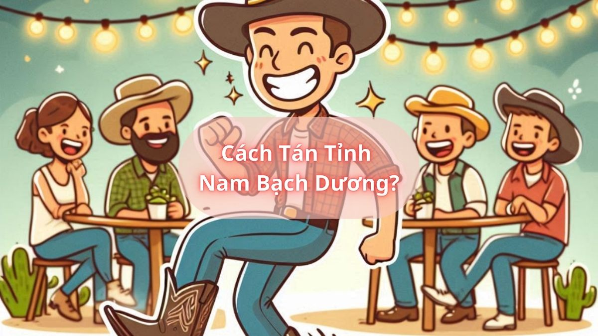 Cách Tán Tỉnh Nam Bạch Dương?