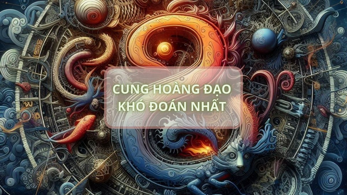 Cung hoàng đạo khó đoán nhất