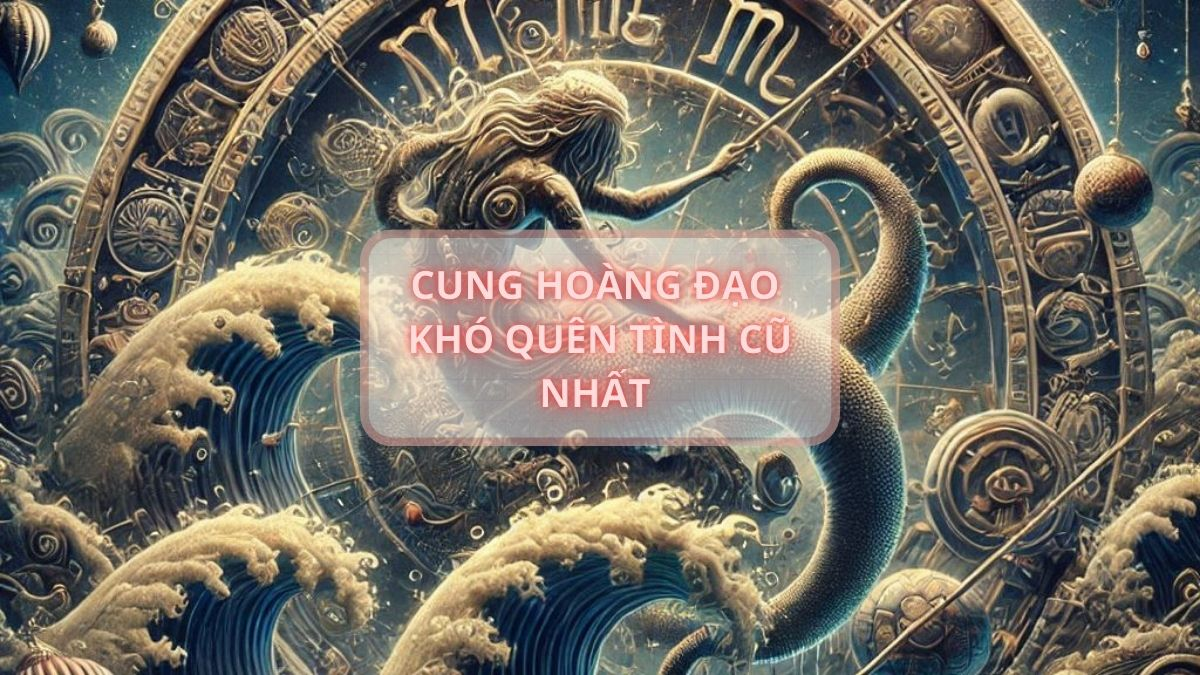 Cung hoàng đạo khó quên tình cũ nhất