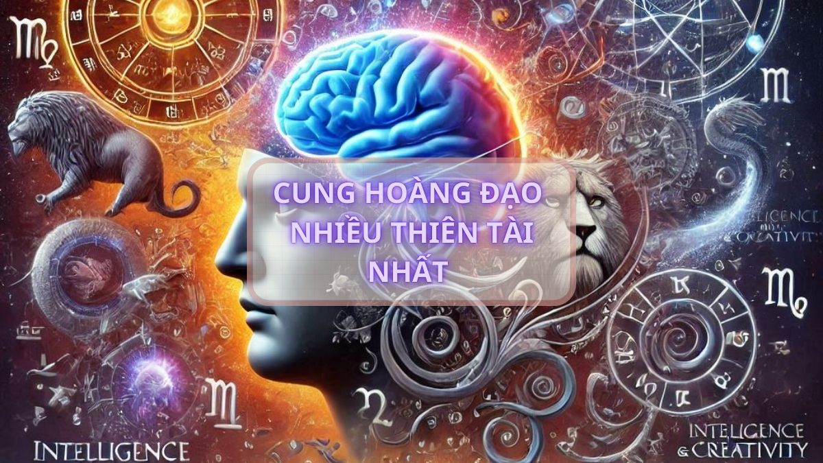Cung hoàng đạo nhiều thiên tài nhất