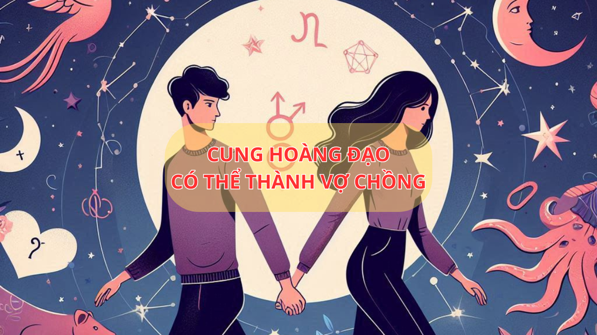 Cung hoàng đạo có thể thành vợ chồng