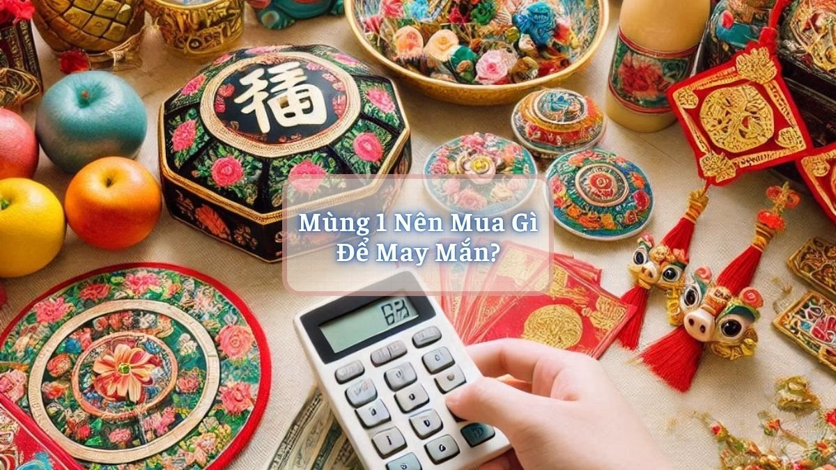 Mùng 1 Nên Mua Gì Để May Mắn?