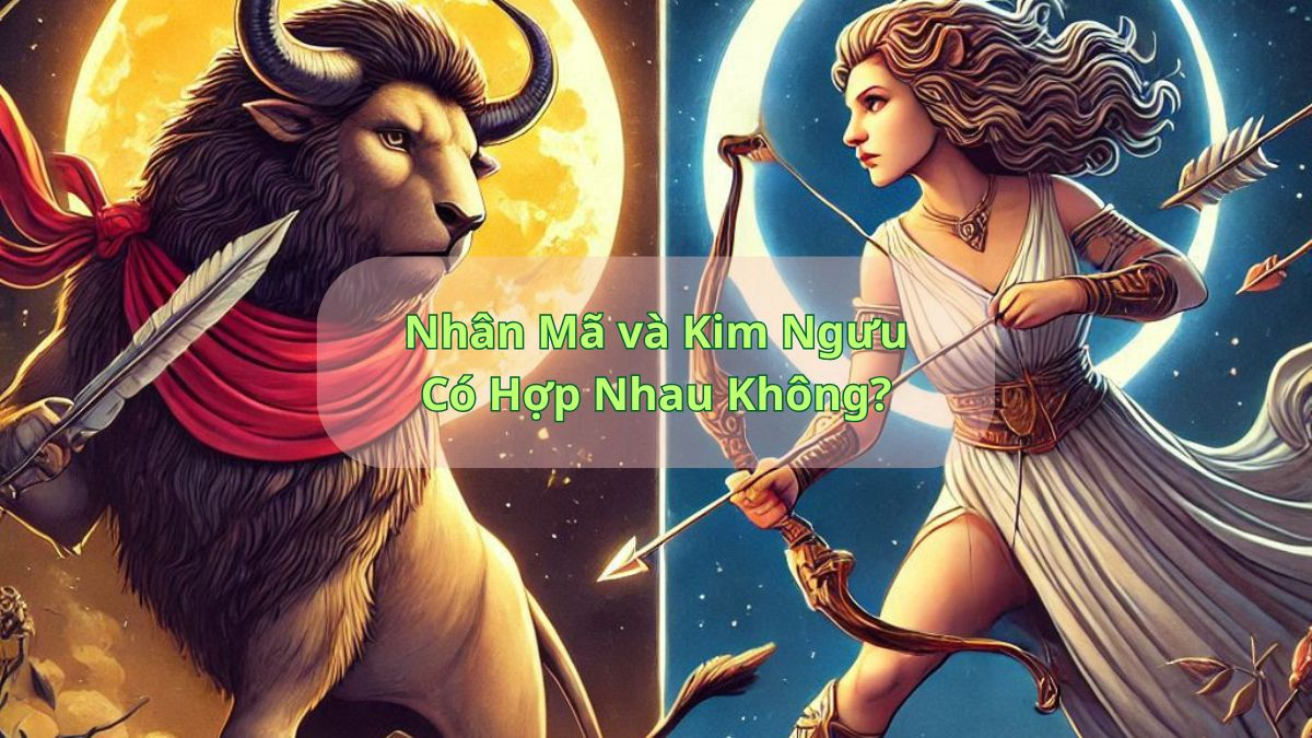 Nhân Mã và Kim Ngưu Có Hợp Nhau Không?