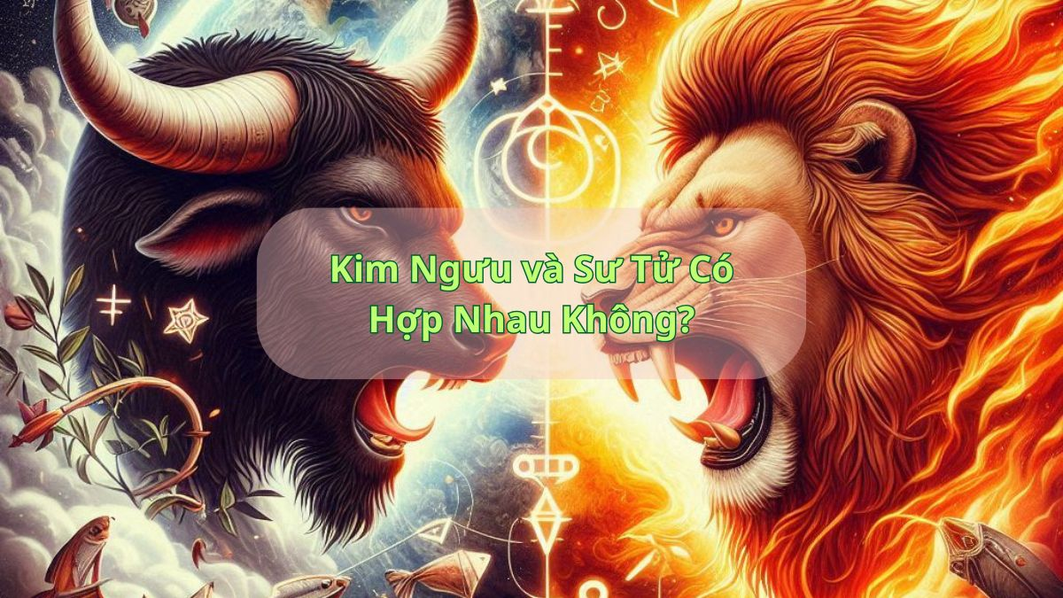 Kim Ngưu và Sư Tử Có Hợp Nhau Không?