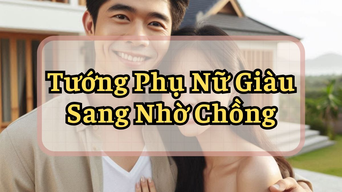 Tướng phụ nữ giàu sang nhờ chồng